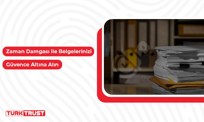 Zaman Damgası ile Belgelerinizi Güvence Altına Alın!