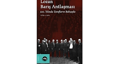 Lozan Barış Antlaşması’nın yıldönümünde konuyla ilgili en kapsamlı çalışma: “Lozan Barış Antlaşması 100. Yılında Tarafların Bakışıyla” sizlerle